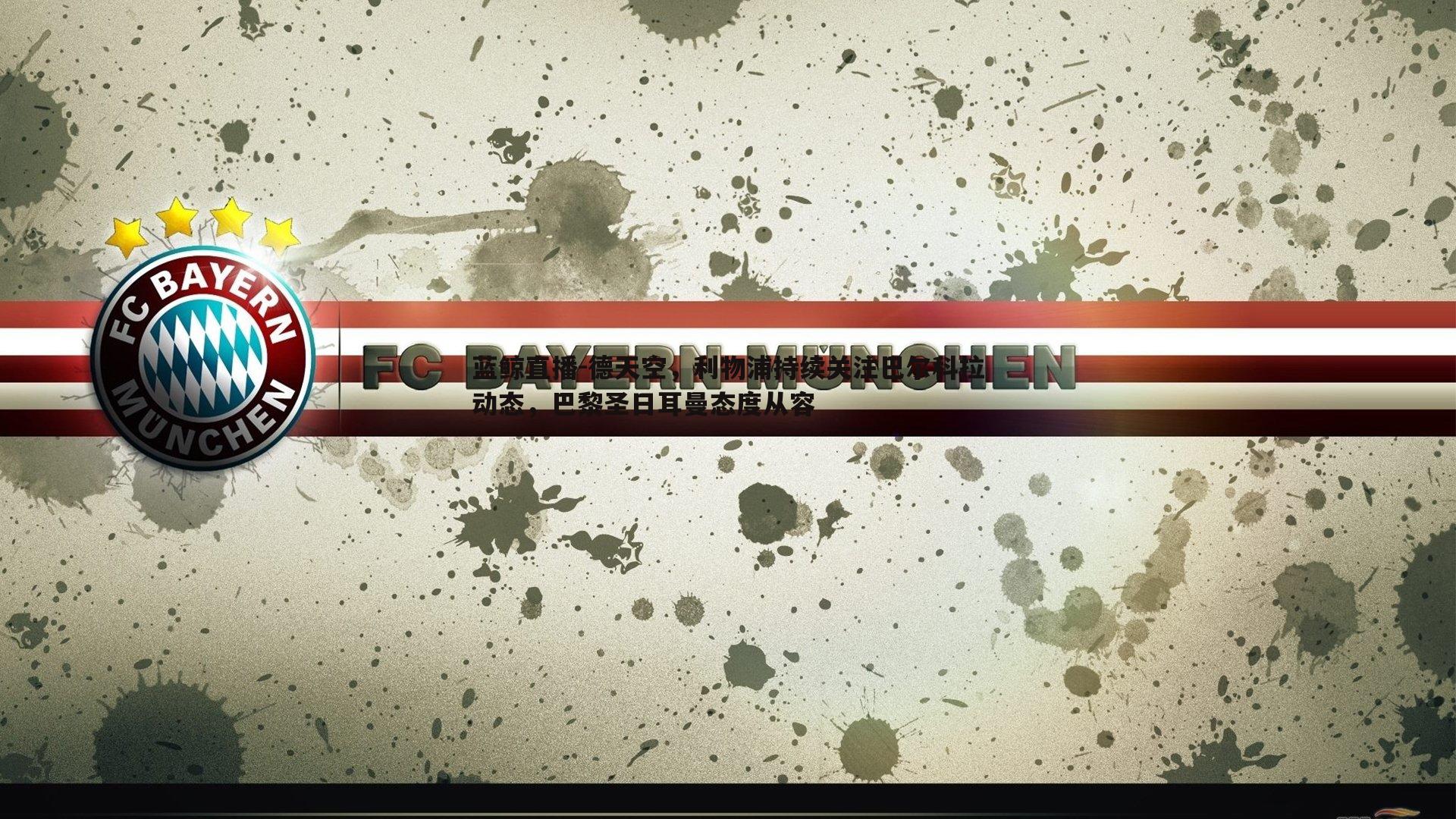 德天空,利物浦持续关注巴尔科拉动态,巴黎圣日耳曼态度从容