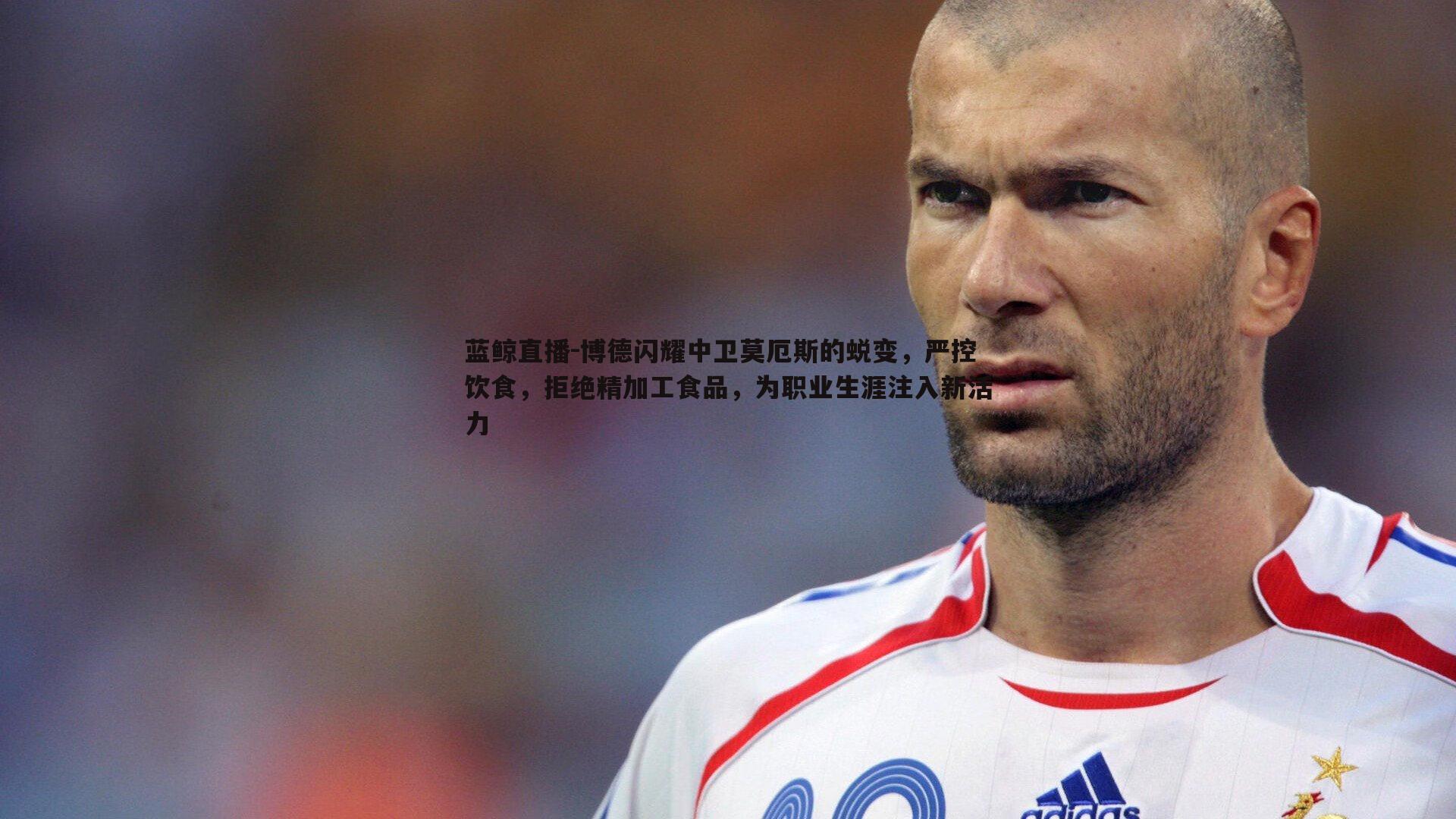 博德闪耀中卫莫厄斯的蜕变,严控饮食,拒绝精加工食品,为职业生涯注入新活力